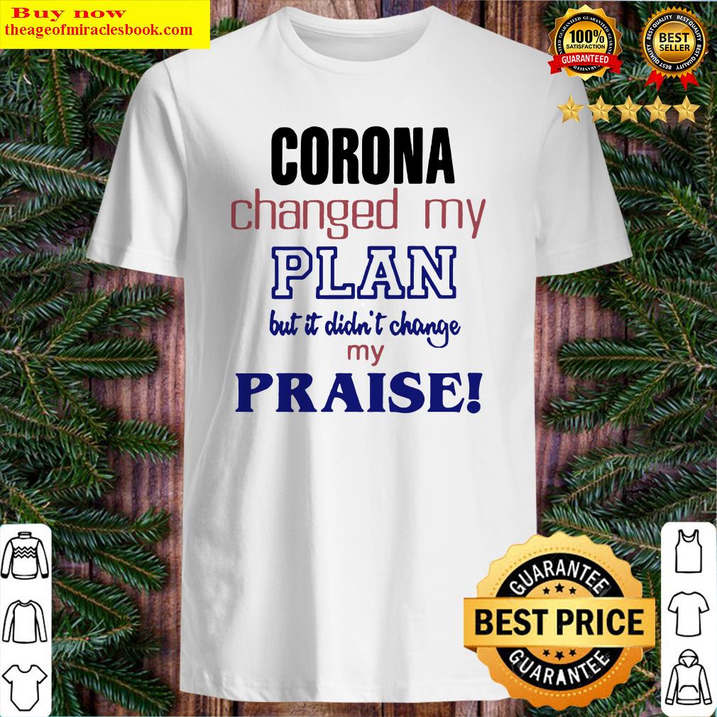 Corona changed my plan but it didn’t change my praise shirt