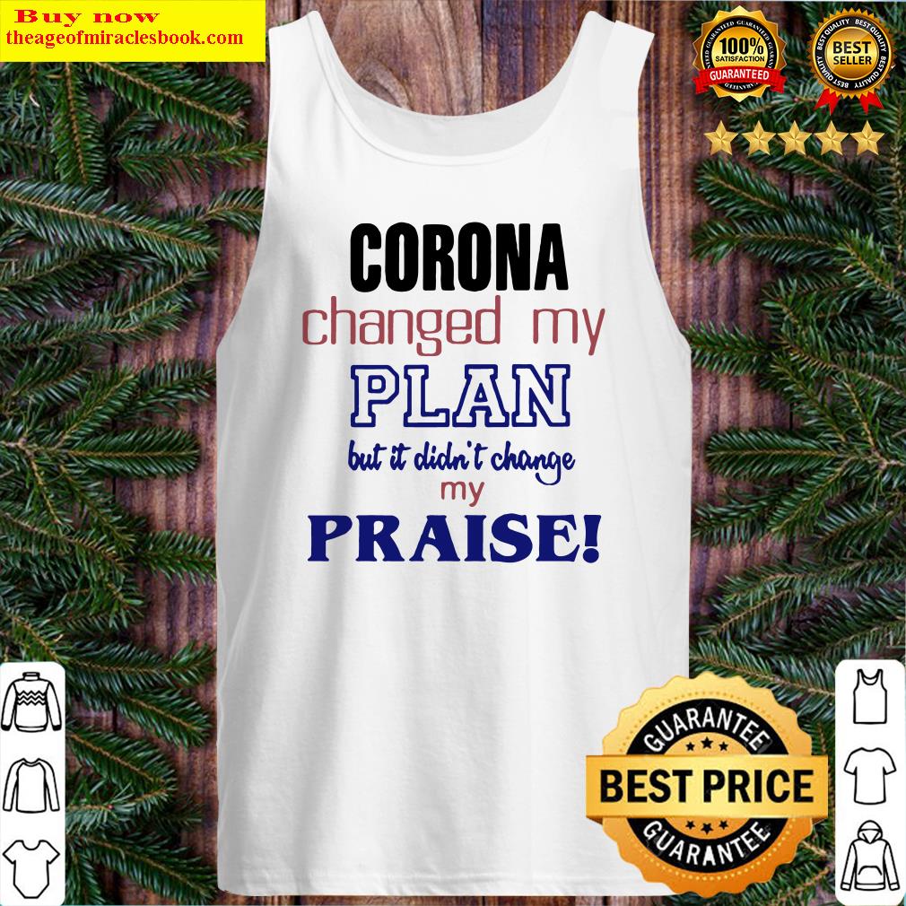 Corona changed my plan but it didn’t change my praise Tank Top