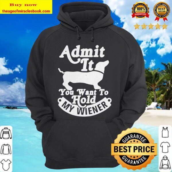 Dachshund admit it you want to hold my wiener hoodie