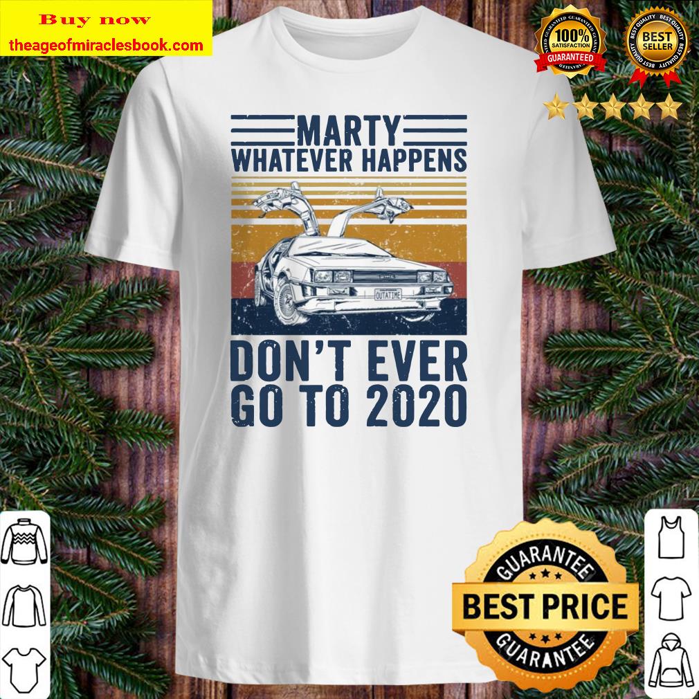 Delorean marty whatever happens don’t ever go to 2020 Shirt