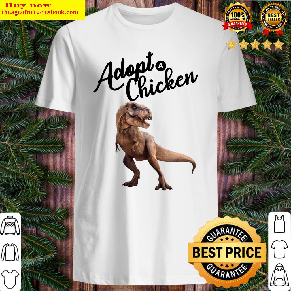 Dinosaur T-rex Adopt Chicken Shirt, hoodie, tank top, sweater