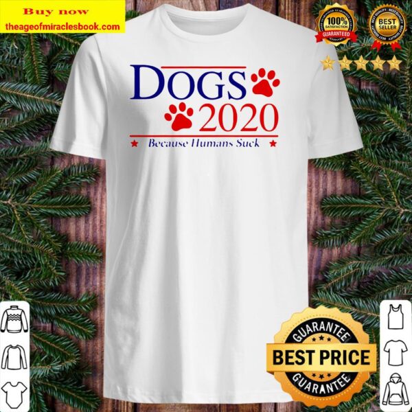 Dogs 2020 because human suck Shirt