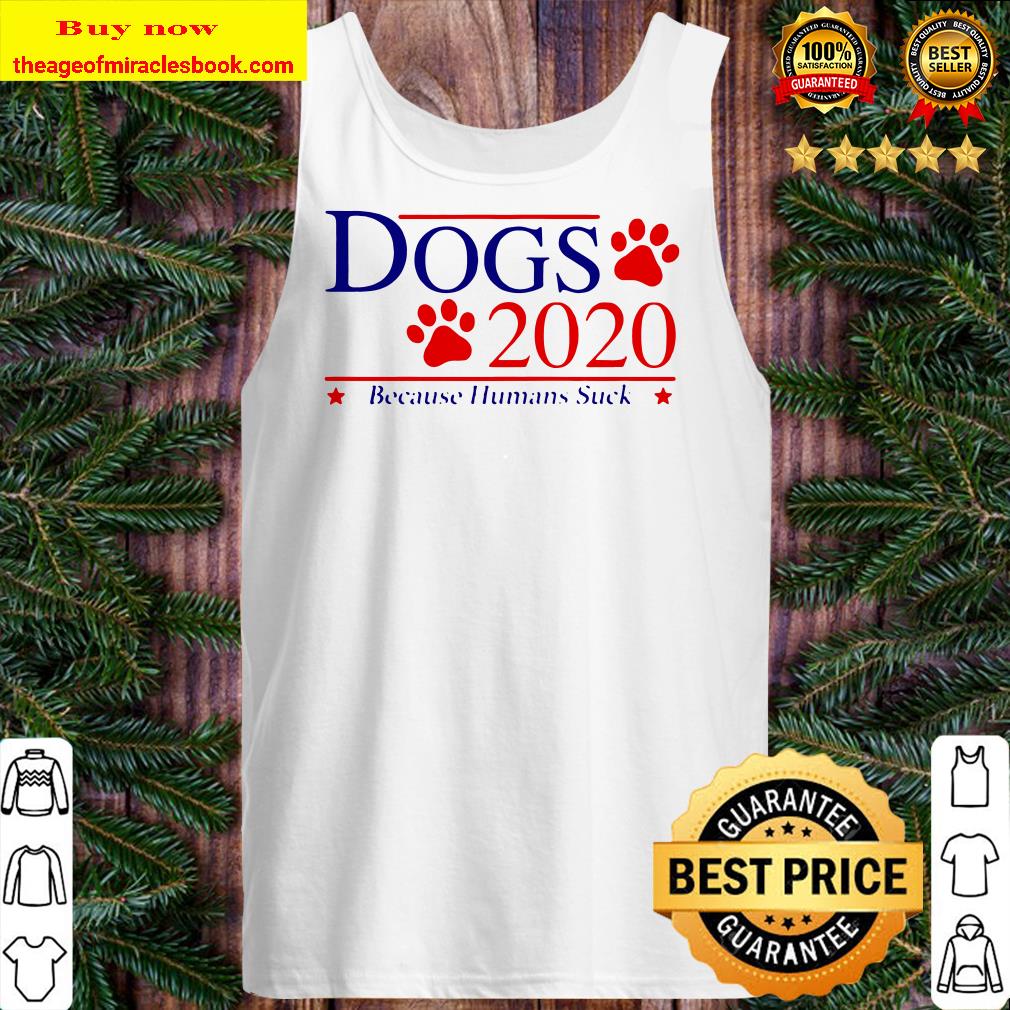 Dogs 2020 because human suck Tank top