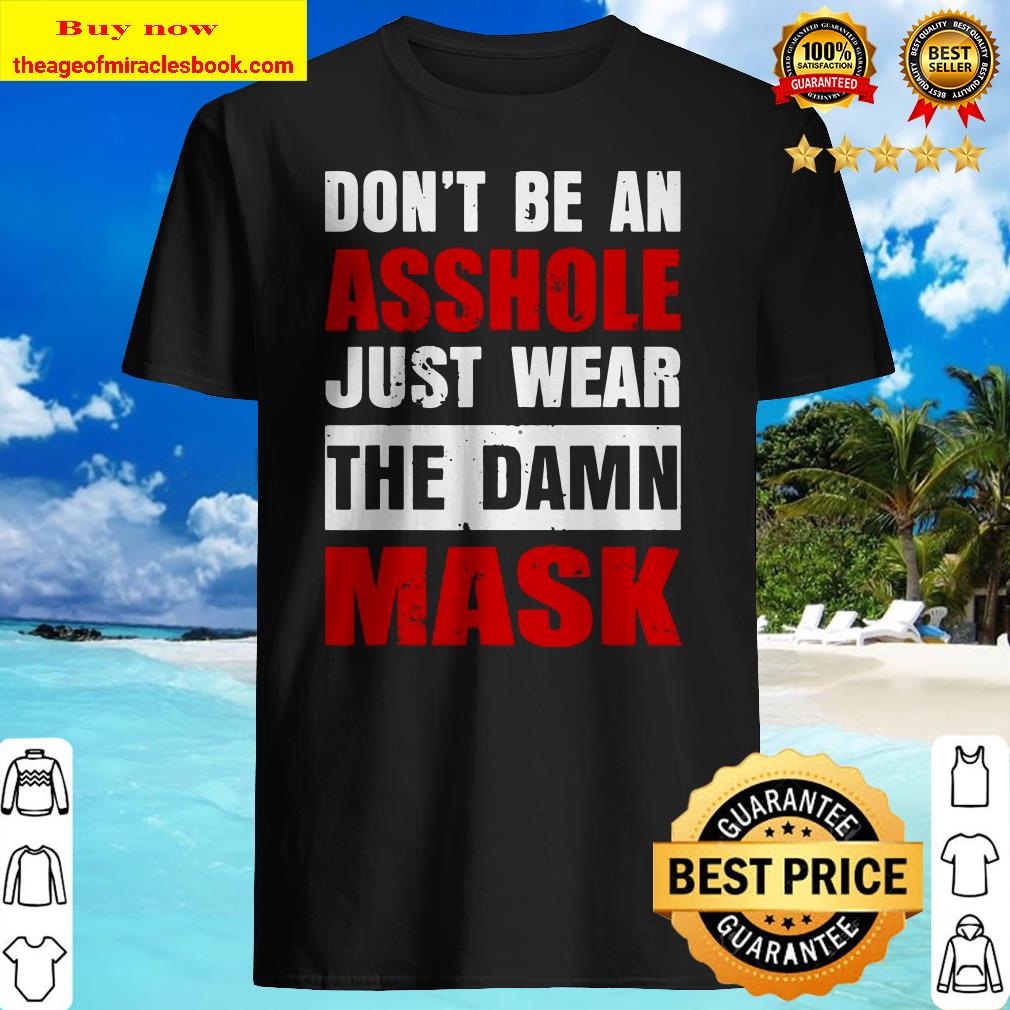 Don’t Be An Asshole Just Wear The Damn Mask Funny shirt, hoodie, tank top, sweater
