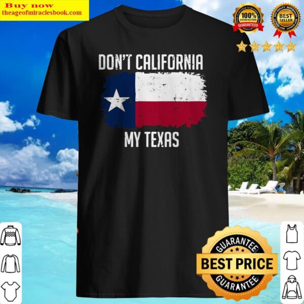 Don’t California My Texas Shirt