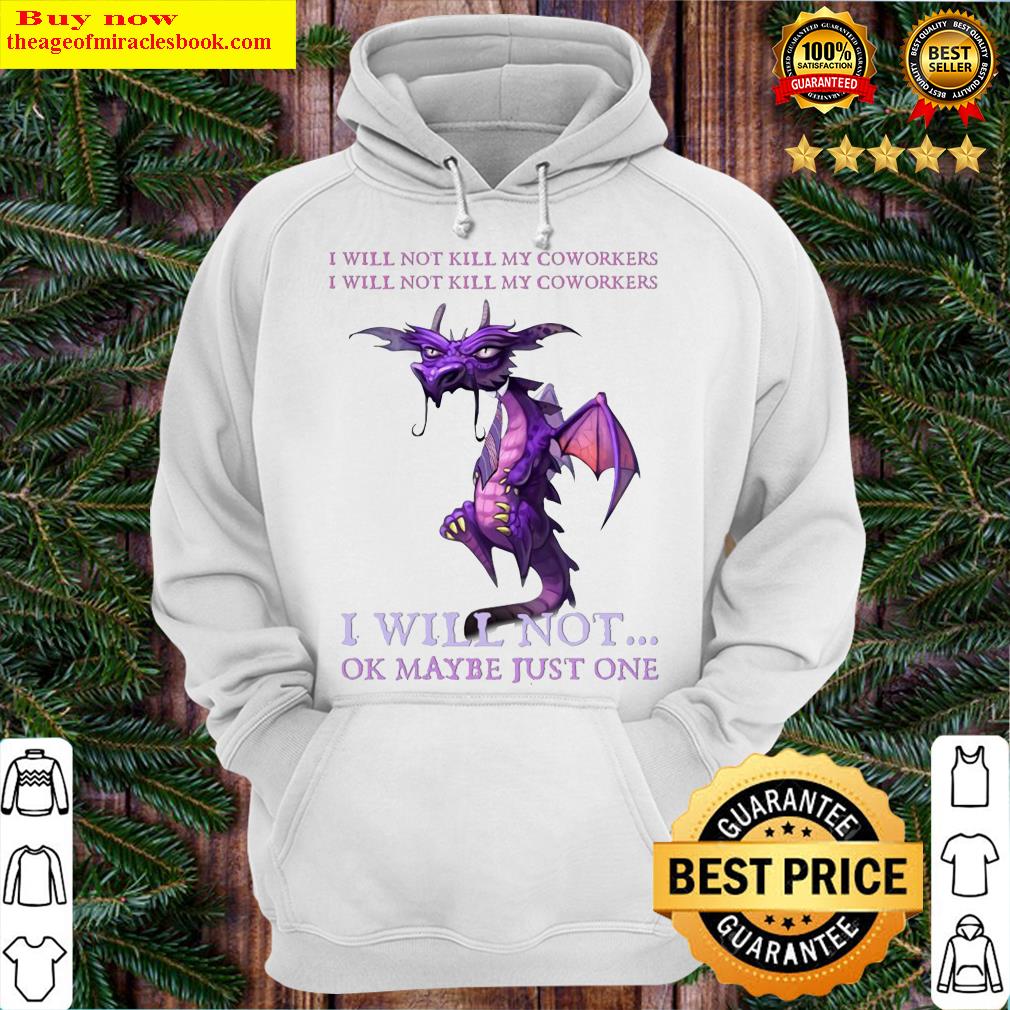 Dragon My coworkers I will not ok maybe just one Hoodie
