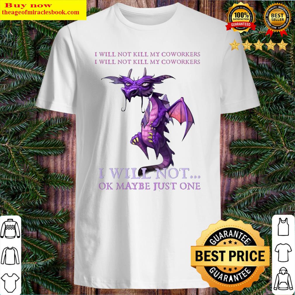 Dragon My coworkers I will not ok maybe just one shirt