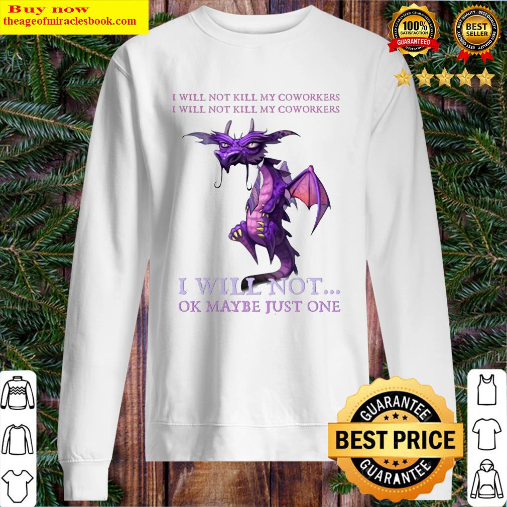 Dragon My coworkers I will not ok maybe just one Sweater