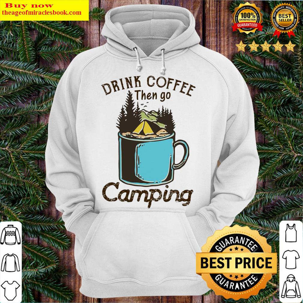 Drink coffee then go camping Hoodie