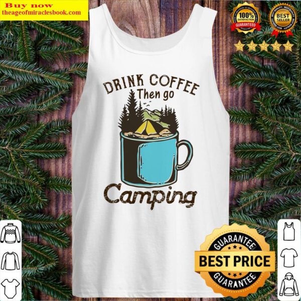 Drink coffee then go camping Tank Top