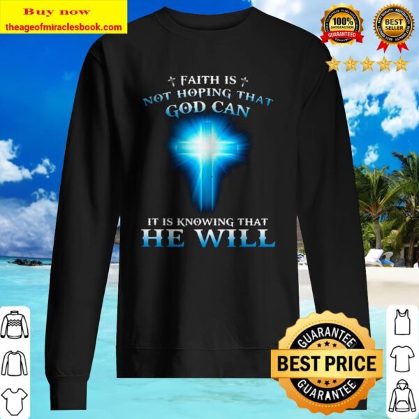 Faith is not hoping that god can it is knowing that he will Sweater