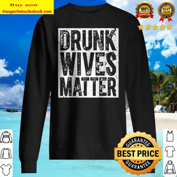 Funny Drinking Gift Funny Drunk Wives Matter Sweater