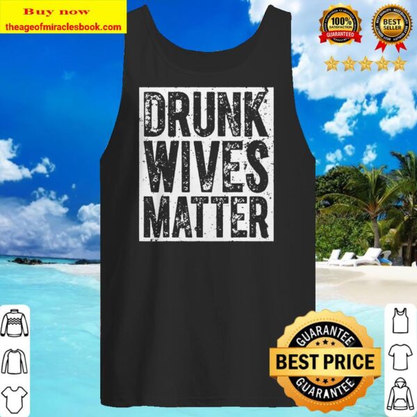 Funny Drinking Gift Funny Drunk Wives Matter Tank top