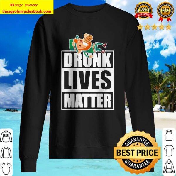 Funny St. Patrick’s Day Drunk lives matter Sweater