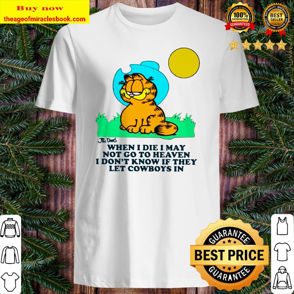 Garfield When I Die I May Not Go To Heaven I Don’t Know If They Let Cowboys In Shirt