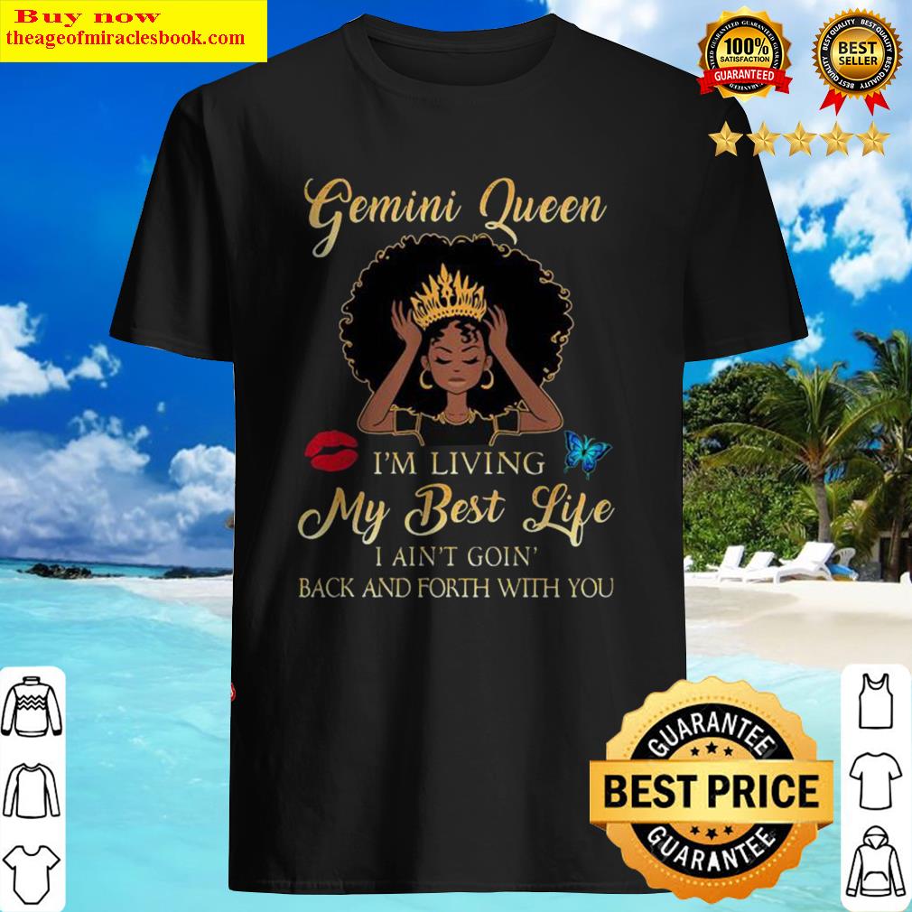 Gemini queen i’m living my best life i ain’t goin back and forth with you butterfly shirt