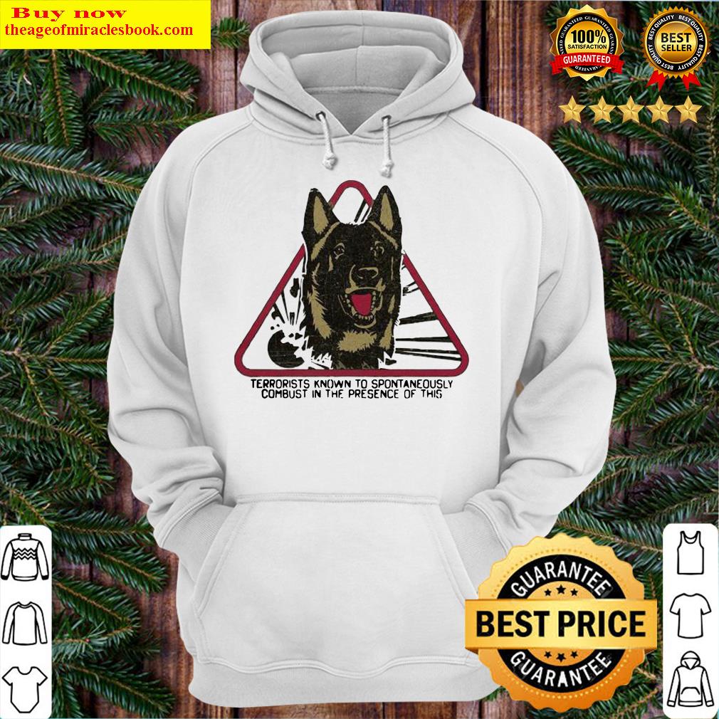 German shepherd terrorists known to spontaneously combust in the presence of this Hoodie