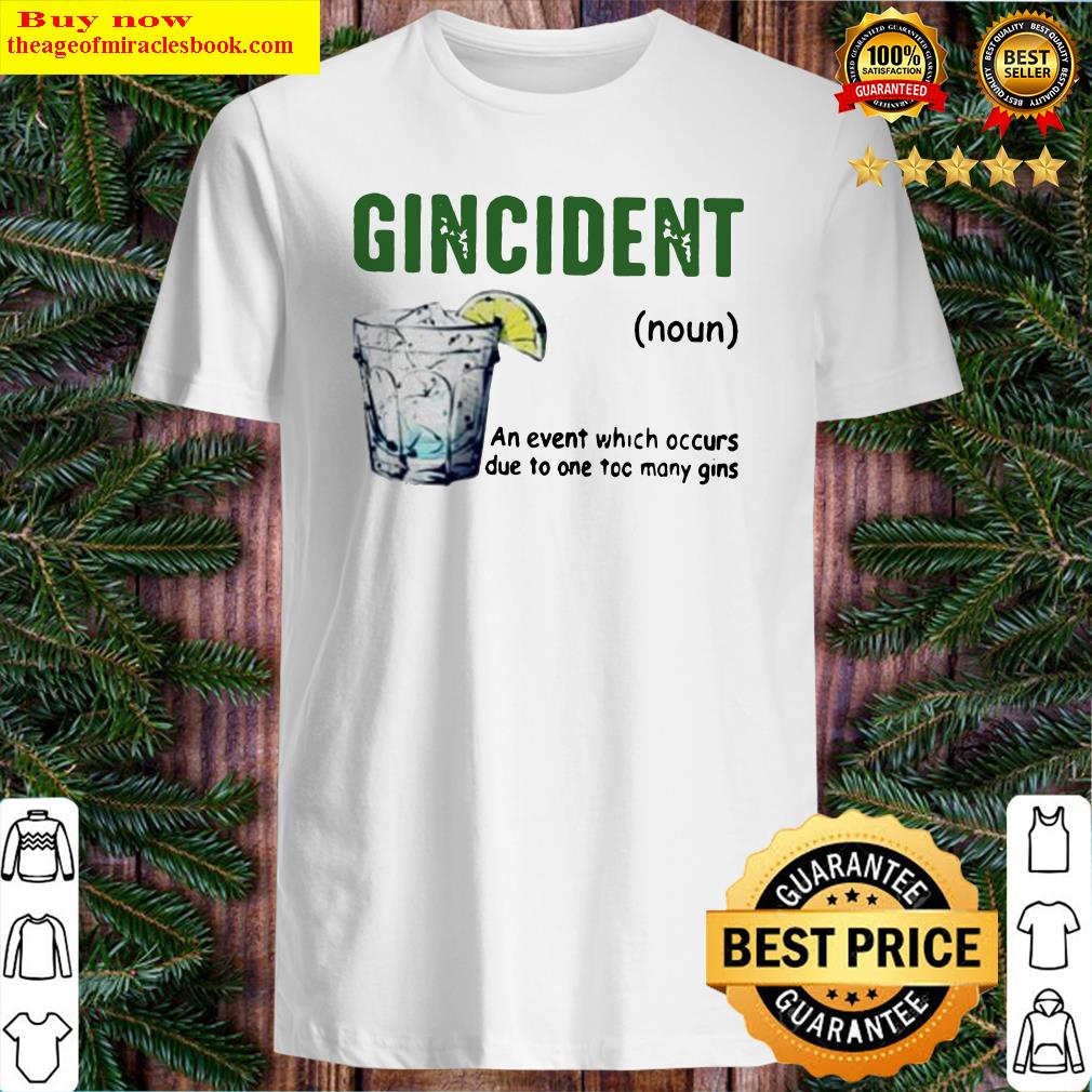 Gincident definition meaning an event which occurs due to one too many gins shirt