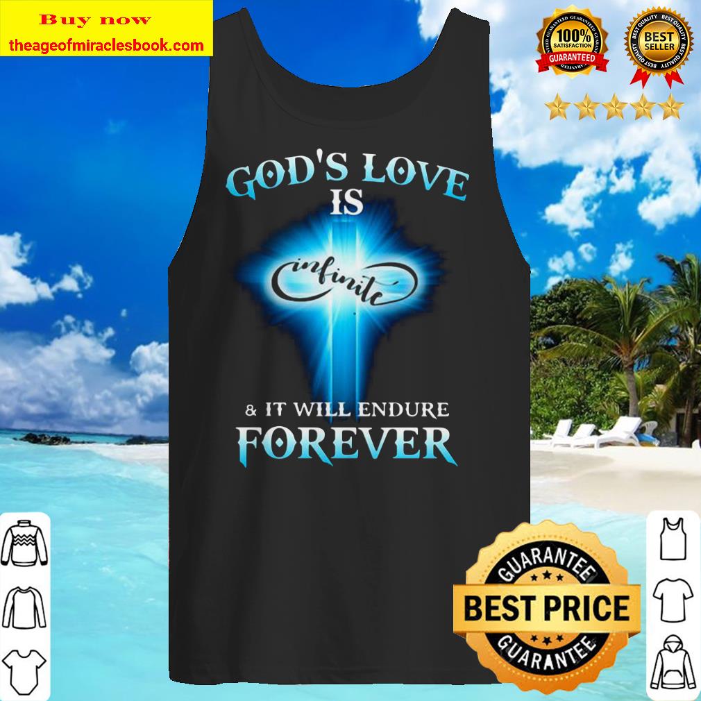 God’s Love is Infinite and it will endure forever Tank top
