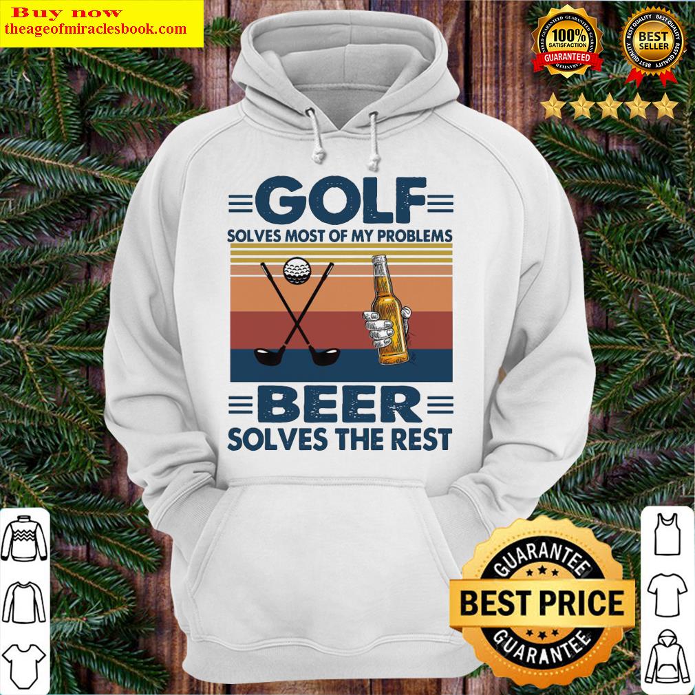 Golf solves most of my problems Beer solves the rest vintage Hoodie