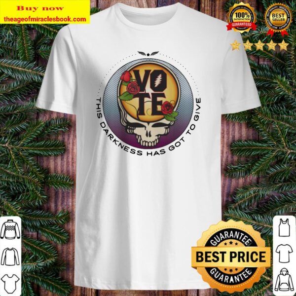 Grateful Dead Vote This Darkness has got to give Shirt