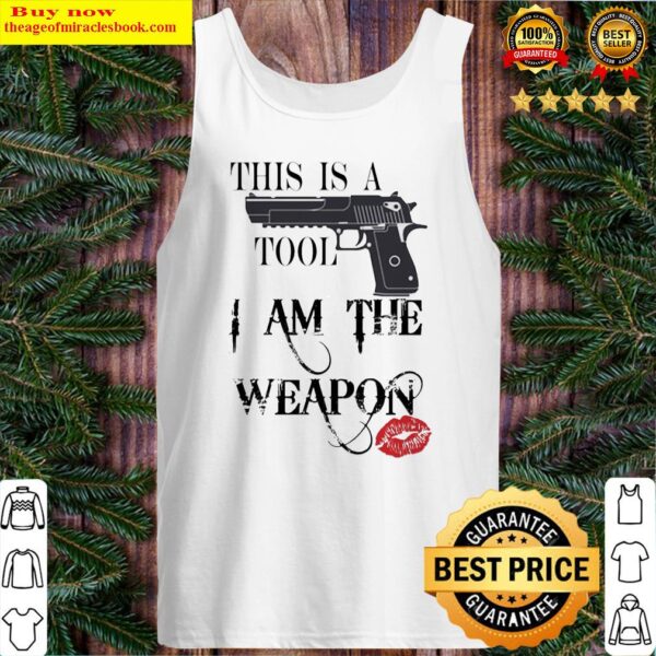Gun this is a tool i am the weapon lips Tank Top