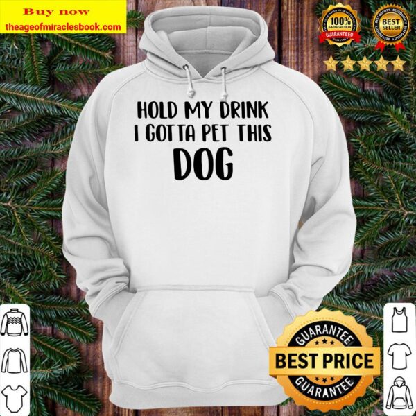 Hold my drink I gotta pet this dog Hoodie