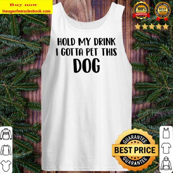 Hold my drink I gotta pet this dog Tank top