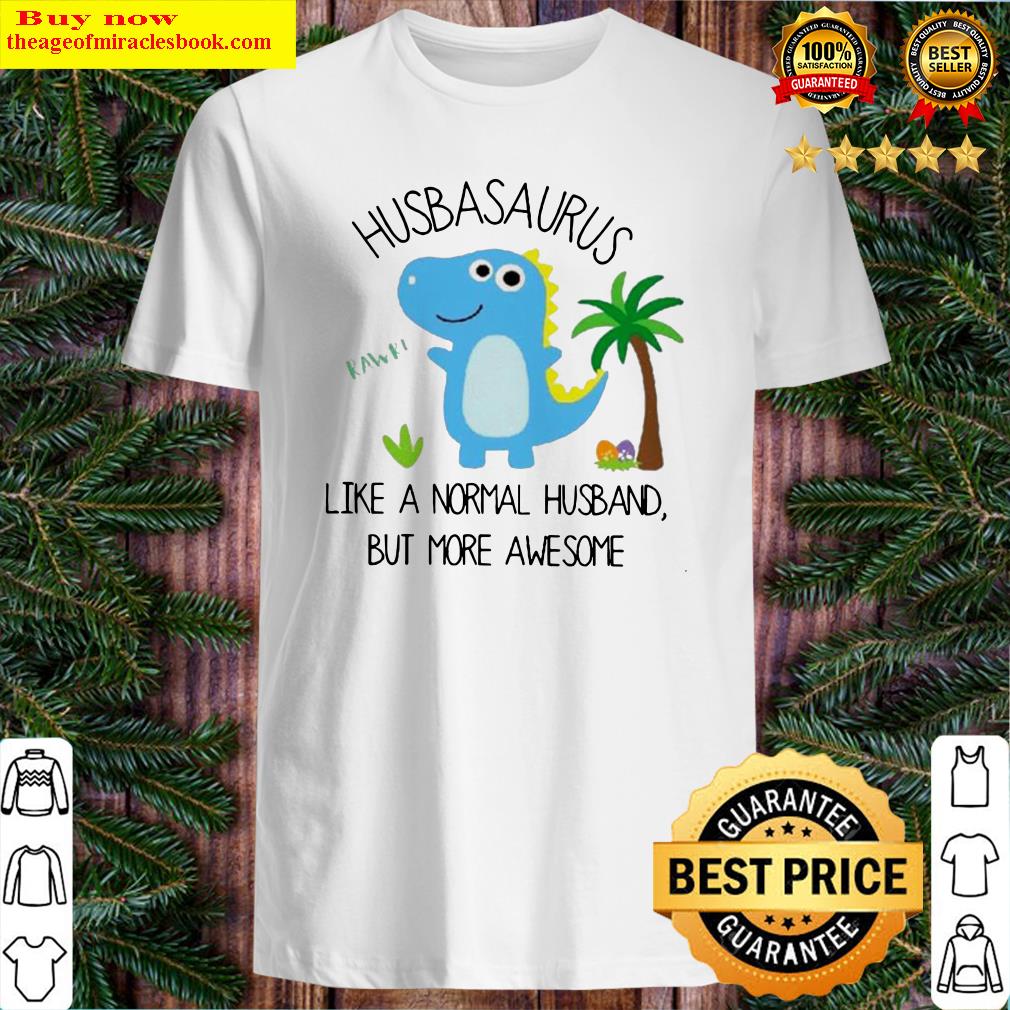 Husbasaurus rawr like a normal husband but more awesome Shirt