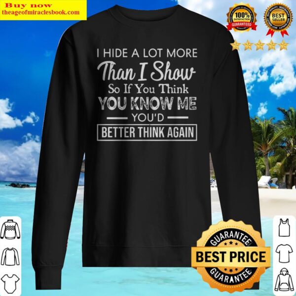 I Hide A Lot More Than I Show So If Think You Know Me You’d Better Think Again Sweater