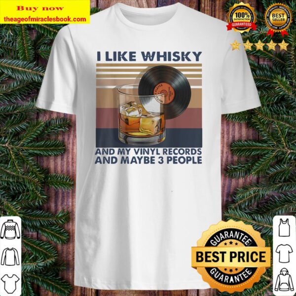 I Like Whisky And My Vinyl Records And Maybe 3 People Shirt