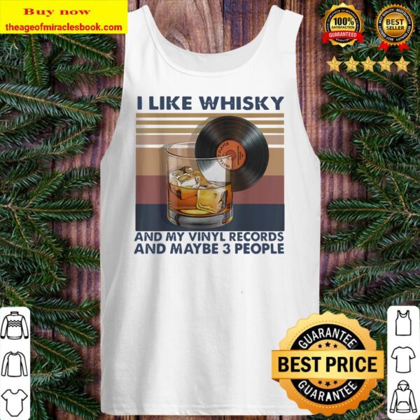 I Like Whisky And My Vinyl Records And Maybe 3 People Tank top