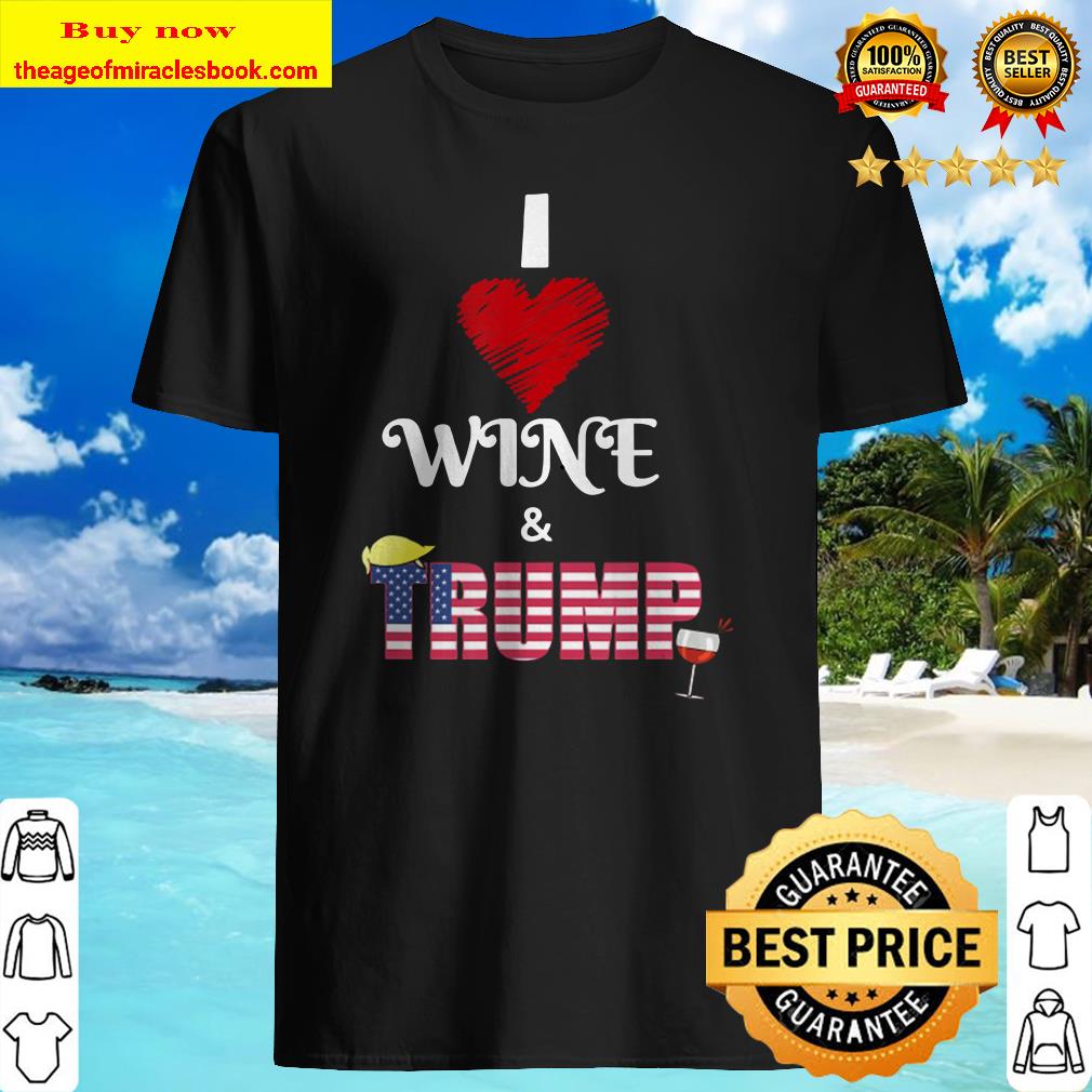 I Love Wine And Donald Pro Trump Supporter Drinking Shirt