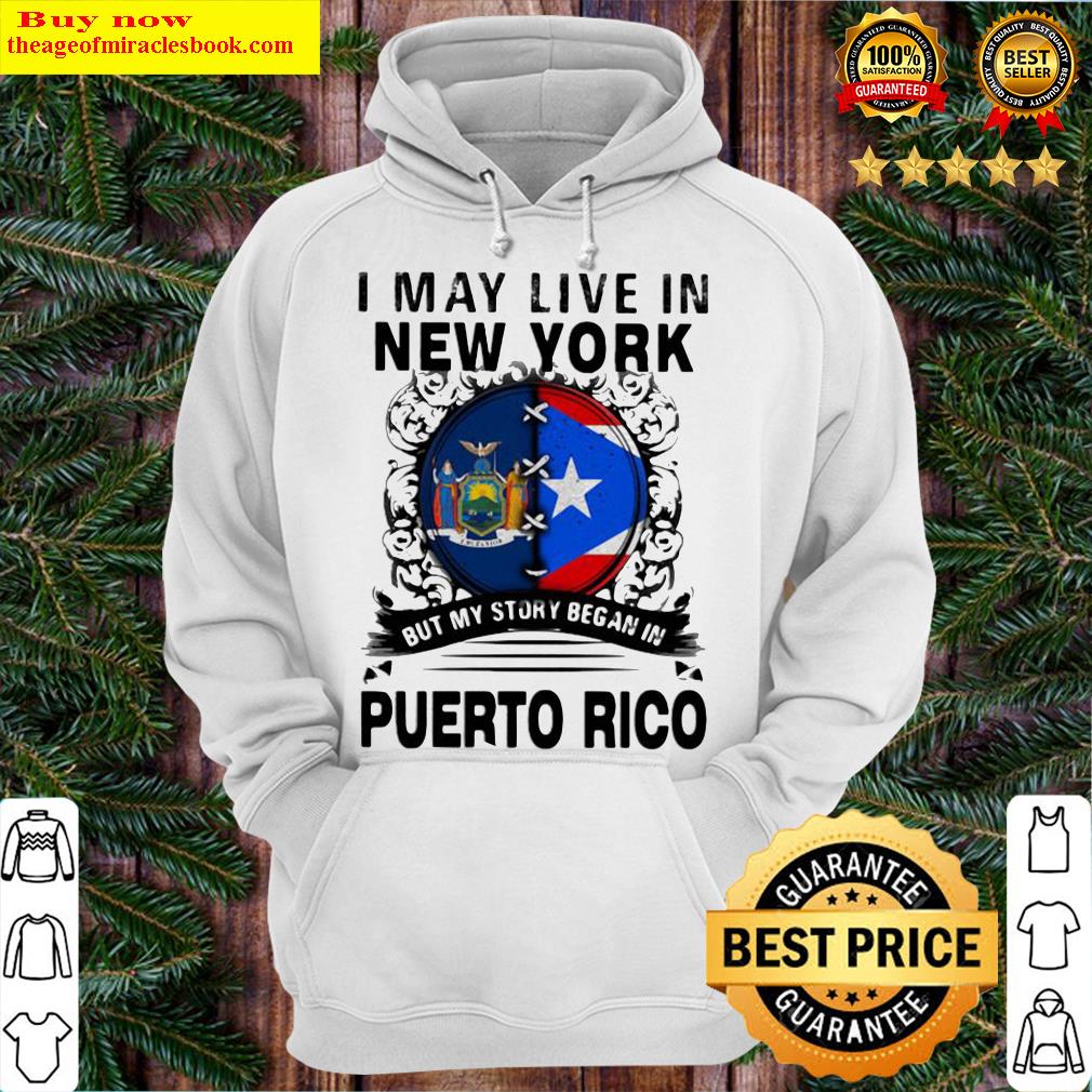 I MAY LIVE IN NEW YORK BUT MY STORY BEGAN IN PUERTO RICO FLAG Hoodie