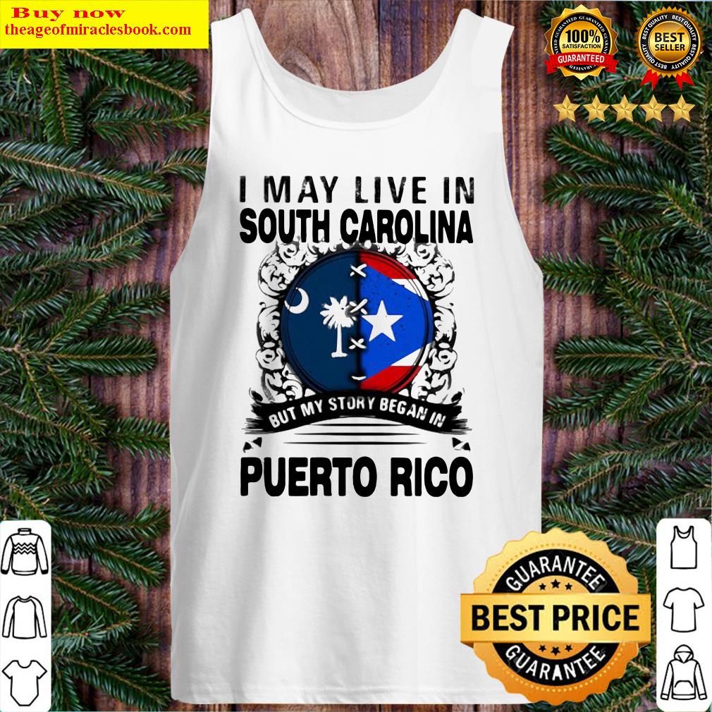 I MAY LIVE IN SOUTH CAROLINA BUT MY STORY BEGAN IN PUERTO RICO FLAG Tank Top