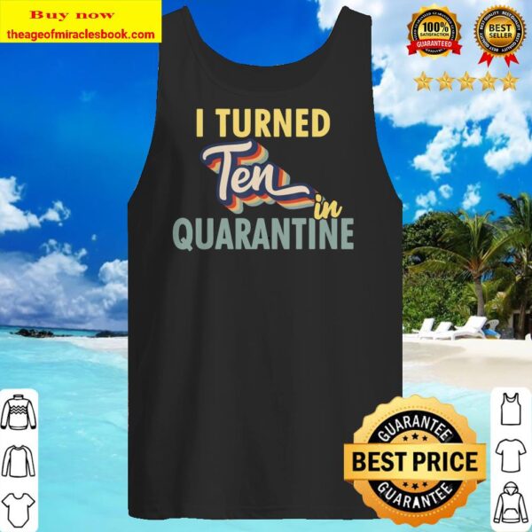 I Turned 10 In Quarantine Tshirt – 10Th Birthday Gift Tank top