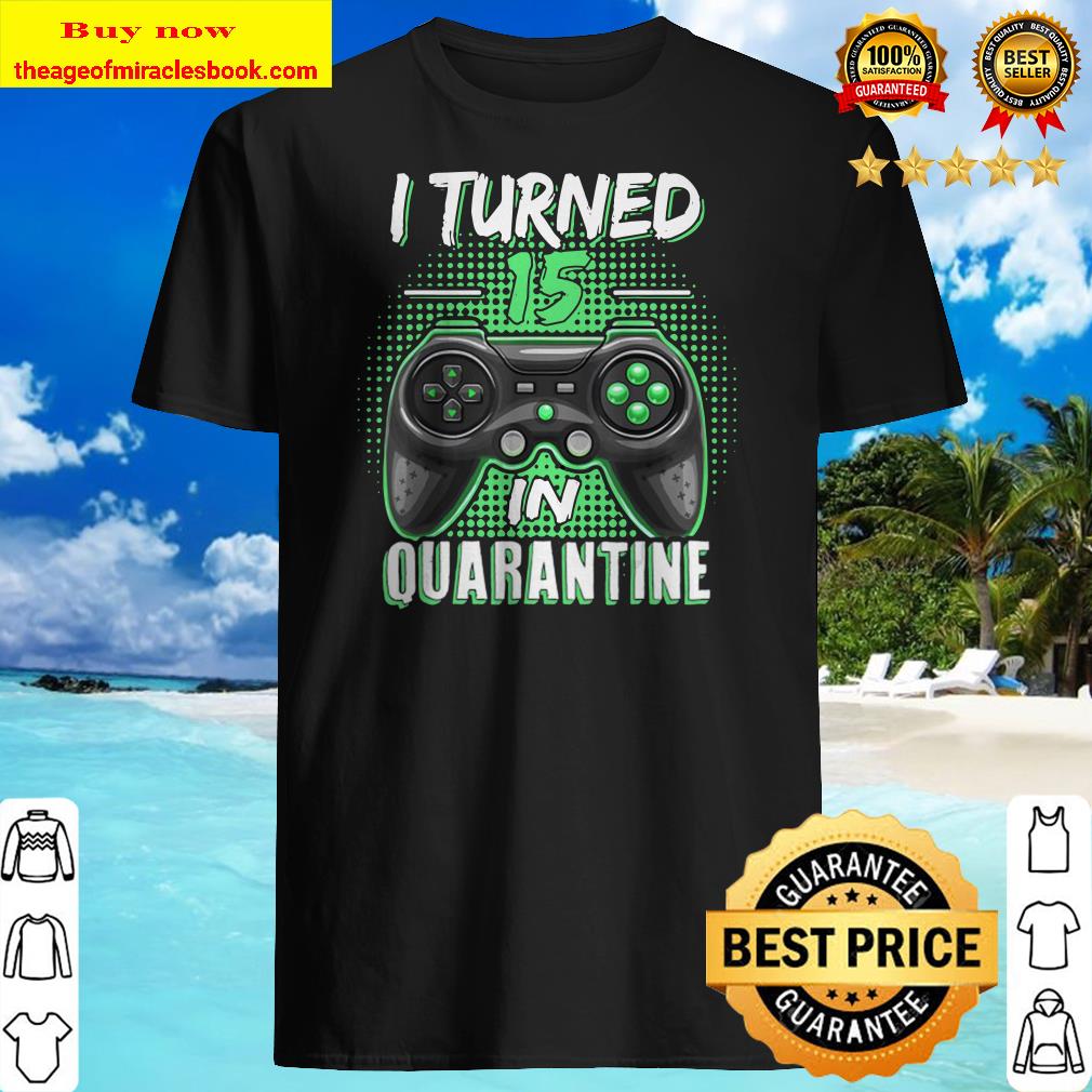I Turned 15 In Quarantine 15Th Birthday Gift Shirt