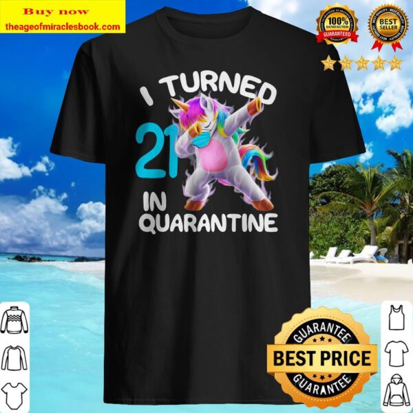 I Turned 21 In Quarantine 21St Birthday Cute Dabbing Unicorn Shirt