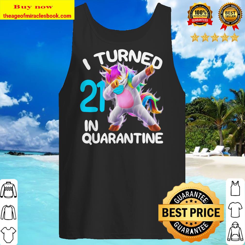I Turned 21 In Quarantine 21St Birthday Cute Dabbing Unicorn Tank top