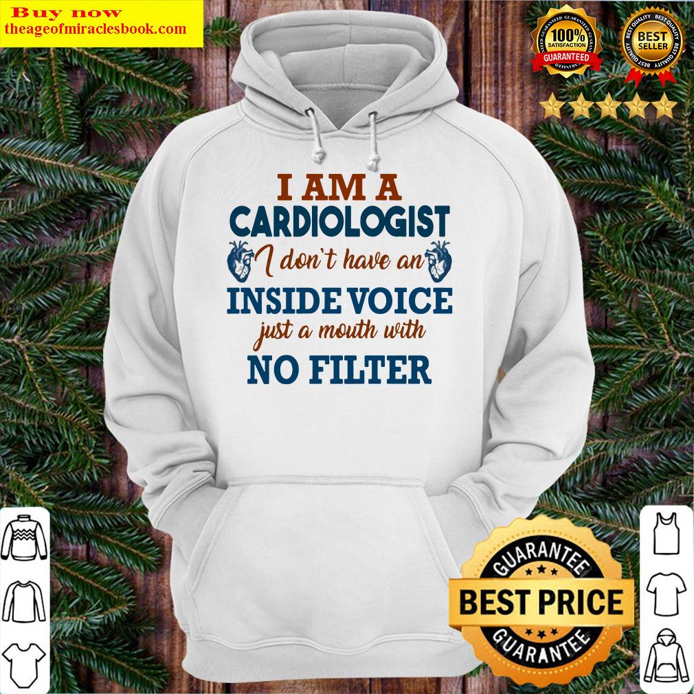 I am a cardiologist I don’t have an inside voice just a mouth with no filter Hoodie