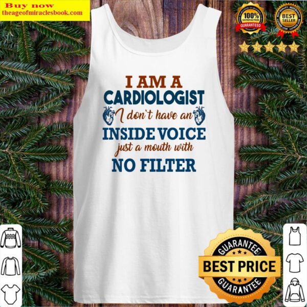 I am a cardiologist I don’t have an inside voice just a mouth with no filter Tank Top