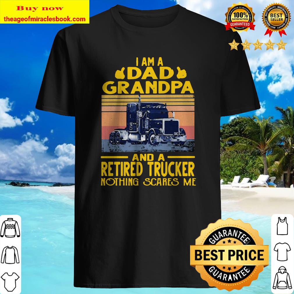 I am a dad grandpa and a retired trucker nothing scares me vintage retro Shirt