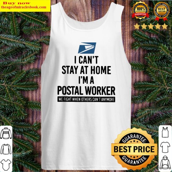 I can’t stay at home i’m a postal worker we fight when others can’t anymore Tank Top