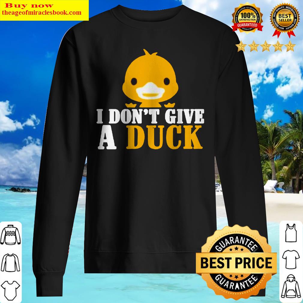I don’t give a duck shirt, hoodie, tank top, sweater
