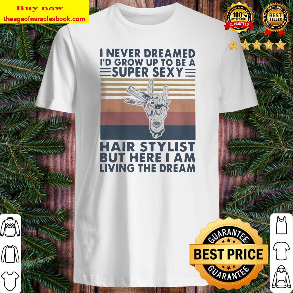 I never dreamed id grow up to be a super sexy hair stylist but here i am living the dream vintage shirt