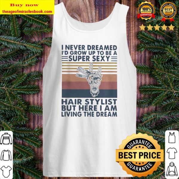 I never dreamed id grow up to be a super sexy hair stylist Tank top