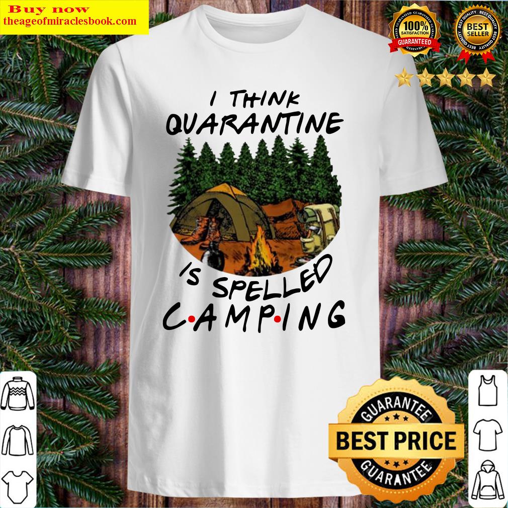 I think quarantine is spelled camping shirt, hoodie, tank top, sweater