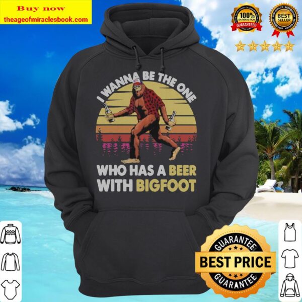 I wanna be the one who has a beer with bigfoot vintage retro mountain hoodie