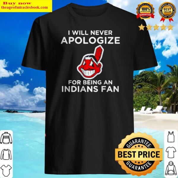 I will never apologize for being an indians fan Shirt
