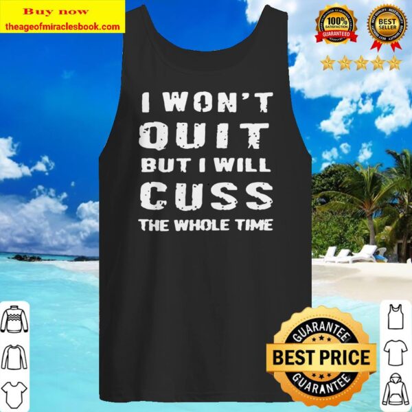 I won’t quit but I will cuss the whole time Tank top